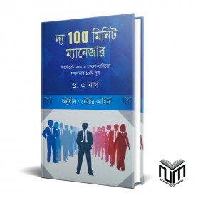 দ্য 100 মিনিট ম্যানেজার  কর্পোরেট জগত ও ব্যবসা-বানিজ্যে সফলতার ১০ টি সুত্র By ড. এ নাগ